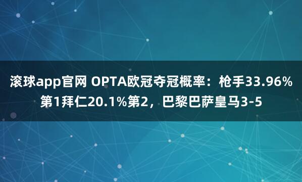 滚球app官网 OPTA欧冠夺冠概率：枪手33.96%第1拜仁20.1%第2，巴黎巴萨皇马3-5