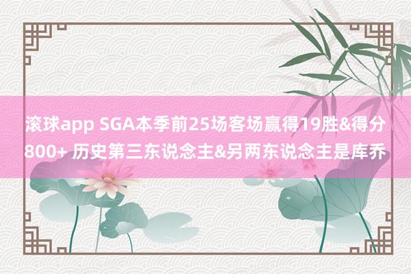 滚球app SGA本季前25场客场赢得19胜&得分800+ 历史第三东说念主&另两东说念主是库乔