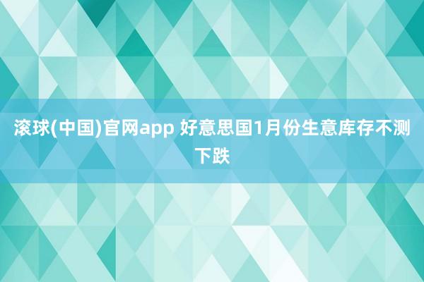 滚球(中国)官网app 好意思国1月份生意库存不测下跌