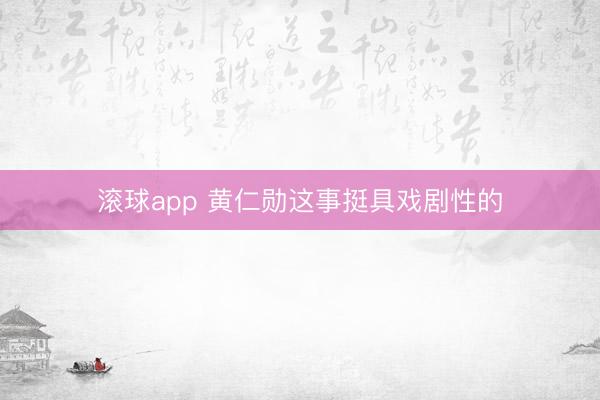 滚球app 黄仁勋这事挺具戏剧性的