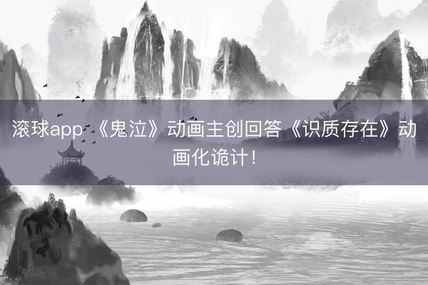 滚球app 《鬼泣》动画主创回答《识质存在》动画化诡计！