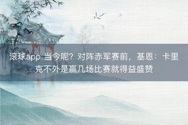 滚球app 当今呢？对阵赤军赛前，基恩：卡里克不外是赢几场比赛就得益盛赞