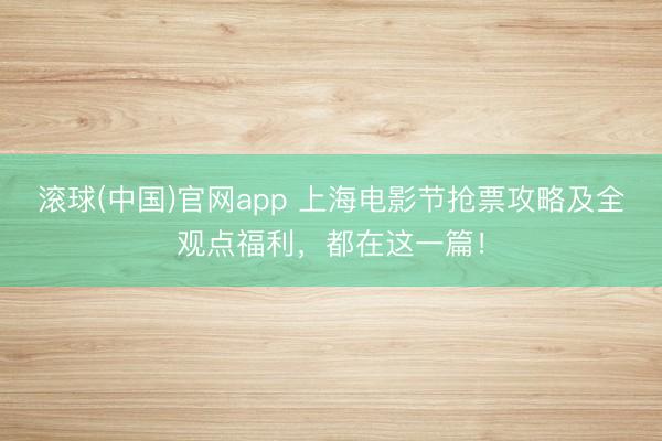 滚球(中国)官网app 上海电影节抢票攻略及全观点福利，都在这一篇！